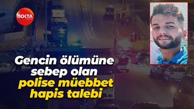 Gencin ölümüne sebep olan polise müebbet hapis talebi