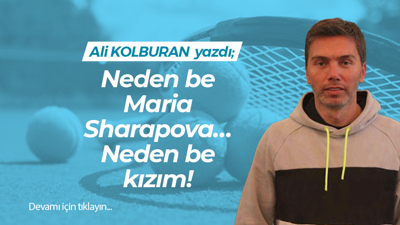 Neden be Maria Sharapova… Neden be kızım!