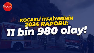 Kocaeli İtfaiyesinin 2024 raporu: 11 bin 980 olay!