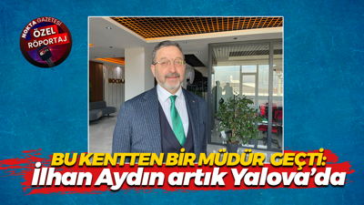 Bu kentten bir müdür geçti: İlhan Aydın artık Yalova’da