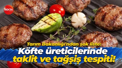 Tarım Bakanlığı'ndan şok liste: Köfte üreticilerinde taklit ve tağşiş tespiti!