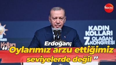 Erdoğan; “Oylarımız arzu ettiğimiz seviyelerde değil”