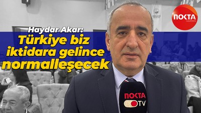 Haydar Akar: Türkiye biz iktidara gelince normalleşecek