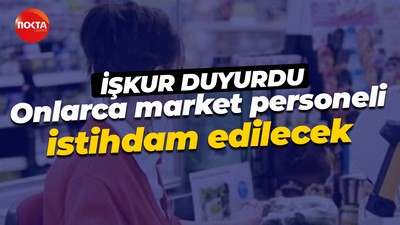 İŞKUR duyurdu: Çok sayıda market personeli istihdam edilecek
