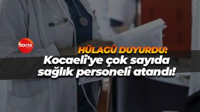 Kocaeli'ye çok sayıda sağlık personeli atandı!