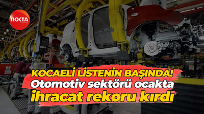 Otomotiv sektörü ocakta ihracat rekoru kırdı… Kocaeli listenin başında!