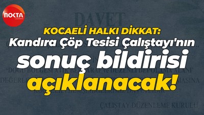 Kocaeli halkı dikkat: Kandıra Çöp Tesisi Çalıştayı'nın sonuç bildirisi açıklanacak!