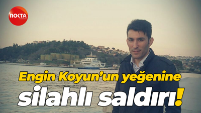 Engin Koyun'un yeğenine silahlı saldırı!