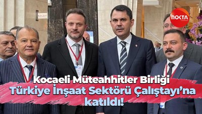 Kocaeli Müteahhitler Birliği, Türkiye İnşaat Sektörü Çalıştayı’na katıldı!