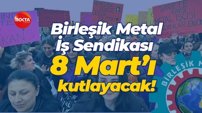 Birleşik Metal İş Sendikası Gebze 2 Nolu Şube 8 Mart’ı kutlayacak!