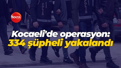 Kocaeli'de operasyon: 334 şüpheli yakalandı