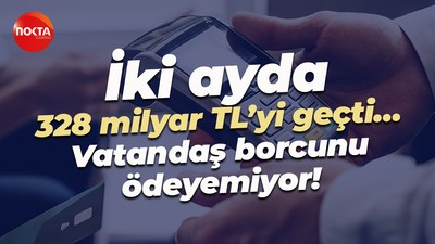İki ayda 328 milyar TL’yi geçti… Vatandaş borcunu ödeyemiyor!