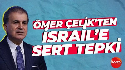 Ömer Çelik'ten İsrailli bakana sert tepki: İsrail Dışişleri Bakanı’nın sözleri yok hükmündedir