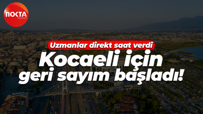 Kocaeli için geri sayım başladı! Uzmanlar direkt saat verdi