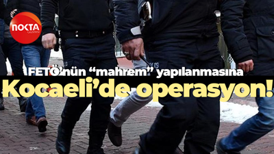 FETÖ’nün “mahrem” yapılanmasına Kocaeli’de operasyon!