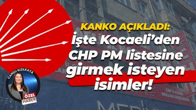 Mühip Kanko açıkladı: İşte Kocaeli’den CHP PM listesine girmek isteyen isimler!