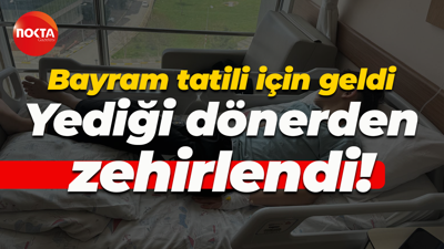 14 yaşındaki çocuk tedavi altında… Bayram tatili için geldi, yediği dönerden zehirlendi!