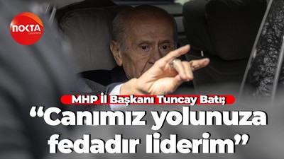 MHP İl Başkanı Tuncay Batı; “Canımız yolunuza fedadır liderim”