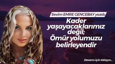 Kader yaşayacaklarımız değil; Ömür yolumuzu belirleyendir
