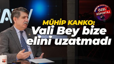 Mühip Kanko: Vali Bey bize elini uzatmadı