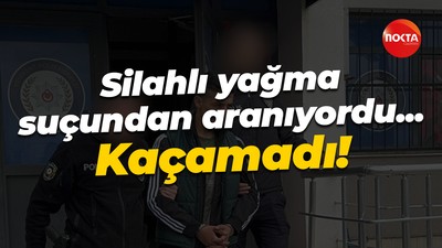 Silahlı yağma suçundan aranıyordu... Kaçamadı!