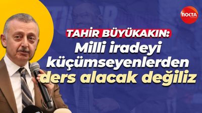Tahir Büyükakın: Milli iradeyi küçümseyenlerden ders alacak değiliz