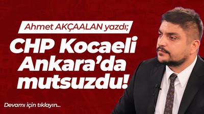 CHP Kocaeli, Ankara’da mutsuzdu!