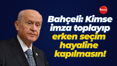 Bahçeli: Kimse imza toplayıp erken seçim hayaline kapılmasın!