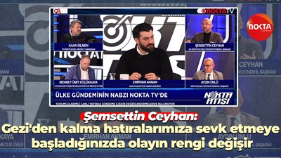 Şemsettin Ceyhan: Gezi'den kalma hatıralarımıza sevk etmeye başladığınızda olayın rengi değişir