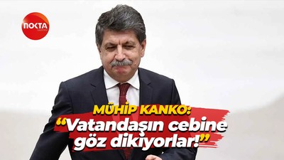 Mühip Kanko: “Vatandaşın cebine göz dikiyorlar!”
