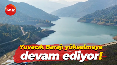 Yuvacık Barajı yükselmeye devam ediyor!