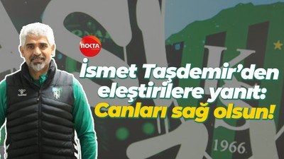 İsmet Taşdemir’den eleştirilere yanıt: Canları sağ olsun!