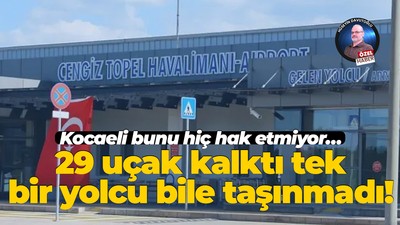 Kocaeli bunu hiç hak etmiyor… 29 uçak kalktı tek bir yolcu bile taşınmadı!