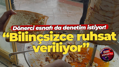 Dönerci esnafı da denetim istiyor! “Bilinçsizce ruhsat veriliyor”