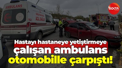 Hastayı hastaneye yetiştirmeye çalışan ambulans otomobille çarpıştı!