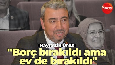 Hayrettin Ünlü: ''Borç bırakıldı ama ev de bırakıldı''