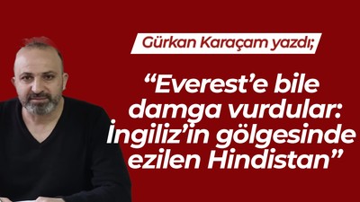 “Everest’e bile damga vurdular: İngiliz’in gölgesinde ezilen Hindistan”