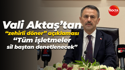Vali Aktaş’tan “zehirli döner” açıklaması; “Tüm işletmeler sil baştan denetlenecek”