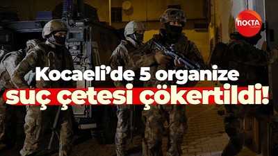 Kocaeli’de 5 organize suç çetesi çökertildi!
