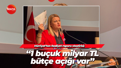 Hürriyet’ten faaliyet raporu eleştirisi; “1 buçuk milyar TL bütçe açığı var”