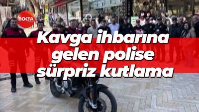 Kavga ihbarına gelen polise sürpriz kutlama