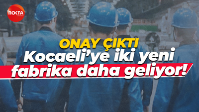 Onay çıktı… Kocaeli’ye iki yeni fabrika daha geliyor!