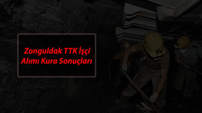 Zonguldak TTK Kura Sonuçları Listesi : TTK kura Sonuçları Nereden Bakılır?