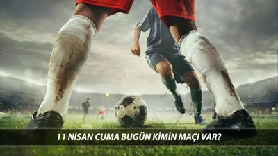 BUGÜN KİMİN MAÇI VAR 11 NİSAN CUMA | Süper Lig'de Bugün Hangi Maçlar Var?