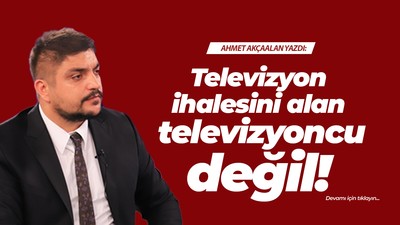 Televizyon ihalesini alan televizyoncu değil!