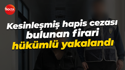 Kesinleşmiş hapis cezası bulunan firari hükümlü yakalandı
