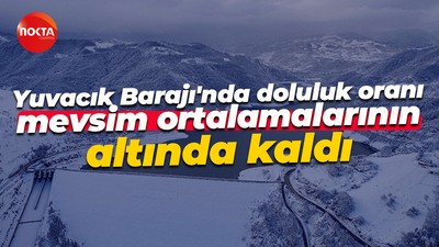 Yuvacık Barajı'nda doluluk oranı mevsim ortalamalarının altında kaldı