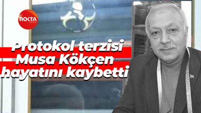 Protokol terzisi Musa Kökçen hayatını kaybetti