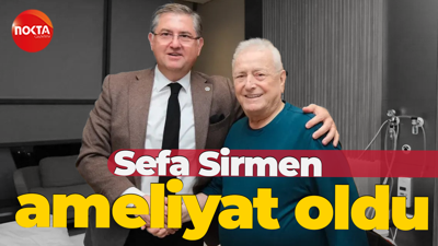Sefa Sirmen ameliyat oldu
