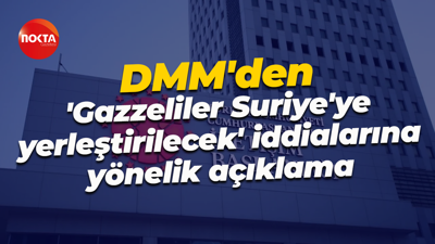DMM'den 'Gazzeliler Suriye'ye yerleştirilecek' iddialarına yönelik açıklama